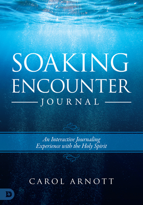 Soaking Encounter Journal: An Interactive Journaling Experience with the Holy Spirit - Arnott, Carol