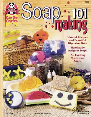 Soapmaking 101: Natural Recipes and Beautiful Glycerine Bars - Rodgers, Debbie