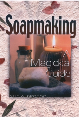 Soapmaking: A Magickal Guide - Grosso, Alicia