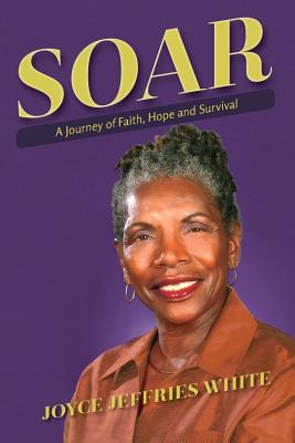 Soar: A Journey of Faith, Hope and Survival - White, Joyce Jeffries