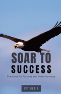 Soar to Success: Practices for Purpose and Inner Harmony