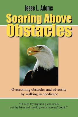 Soaring Above Obstacles - Adams, Jesse L