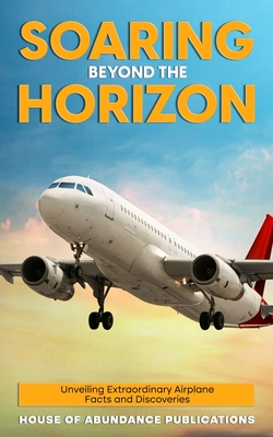 Soaring Beyond the Horizon: Unveiling Extraordinary Airplane Facts and Discoveries - Publications, House Of Abundance