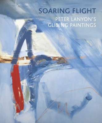 Soaring Flight: Peter Lanyon's Gliding Paintings - Treves, Toby (Editor), and Wright, Barnaby (Editor)