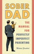 Sober Dad: The Manual for Perfectly Imperfect Parenting