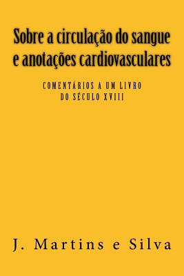 Sobre a circulacao do sangue e anotacoes cardiovasculares: Comentarios a um livro do sec XVIII - Barroso, Maria Do Sameiro (Editor), and E Silva, J Martins