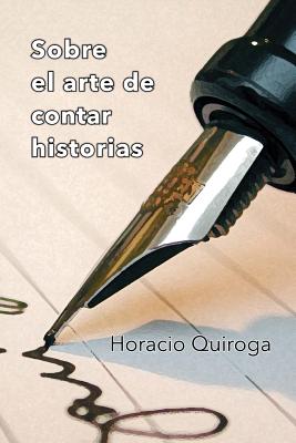 Sobre El Arte de Contar Historias - Quiroga, Horacio