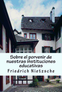 Sobre El Porvenir de Nuestras Instituciones Educativas: Critica Filosofica Exhaustiva