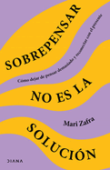 Sobrepensar No Es La Soluci?n: C?mo Dejar de Pensar Demasiado Y Reconectar Con El Presente / Overthinking Won't Fix It