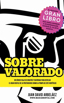 Sobrevalorado - Un cnico viaje de ensayos y diatribas para develar el gran desfile de lo pretencioso - Arbelaez, Juan David