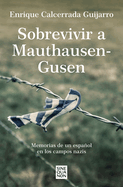 Sobrevivir a Mauthausen-Gusen: Memorias de Un Espaol En Los Campos Nazis / Surv Iving Mauthausen-Gusen. Memoirs of a Spaniard in the Nazi Concentration Camps
