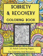Sobriety and Recovery Coloring Book: 31 Adult Coloring Pages For Sobriety And Recovery (For Men, Women and teens)