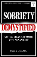 Sobriety Demystified: Getting Clean and Sober with Nlp and CBT