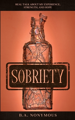 Sobriety: Real Talk About My Experience, Strength, and Hope - Nonymous, B a