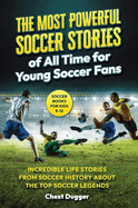 Soccer Books for Kids 8-12: The Most Powerful Soccer Stories of All Time for Young Soccer Fans: Incredible Life Stories from Soccer History About The Top Soccer Legends (Next Level Soccer Book 8)