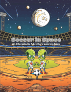 Soccer in Space: An Intergalactic Adventure Coloring Book