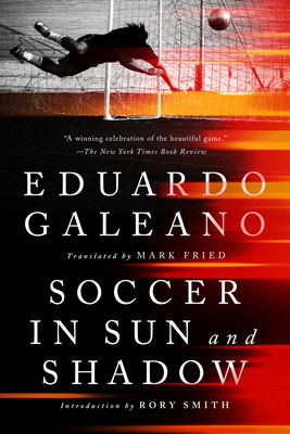 Soccer in Sun and Shadow - Galeano, Eduardo, and Smith, Rory (Introduction by)