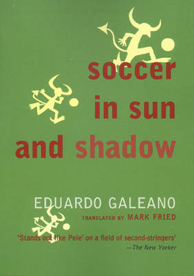 Soccer in Sun and Shadow - Galeano, Eduardo, and Fried, Mark (Translated by)