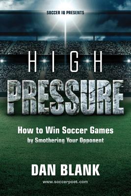 Soccer iQ Presents... High Pressure: How to Win Soccer Games by Smothering Your Opponent - Blank, Dan