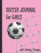 Soccer Journal for Girls with Writing Prompts: Practice Games Log Book Tracker and Wide Ruled Paper