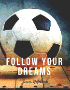 Soccer Notebook: Follow Your Dreams, Motivational Notebook, Composition Notebook, Log Book, Diary for Athletes (8.5 X 11 Inches, 110 Pages, College Ruled Paper)