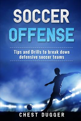 Soccer Offense: Improve Your Team's Possession and Passing Skills through Top Class Drills - Dugger, Chest