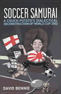 Soccer Samurai: A Couch Potato's Dialectical Deconstruction of World Cup 2002 - Bennie, David