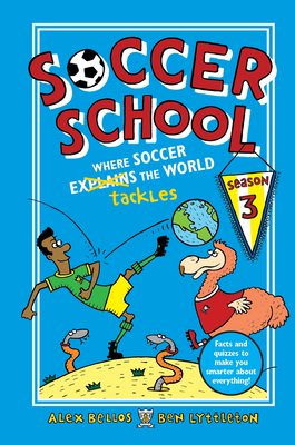 Soccer School Season 3: Where Soccer Explains (Tackles) the World - Bellos, Alex, and Lyttleton, Ben