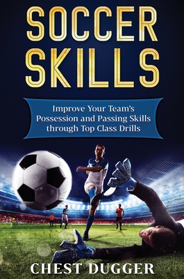 Soccer Skills: Improve Your Team's Possession and Passing Skills through Top Class Drills - Dugger, Chest