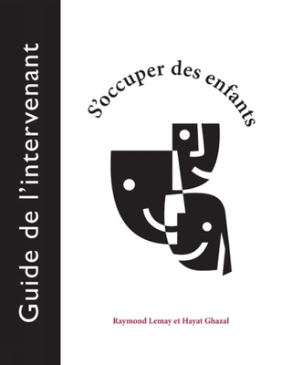 S'Occuper Des Enfants: Guide de L'Intervenant - Lemay, Raymond A, and Ghazal, Hayat, and Amzallag, Yolande (Translated by)