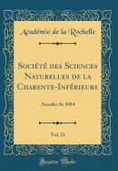 Soci?t? Des Sciences Naturelles de la Charente-Inf?rieure, Vol. 21: Annales de 1884 (Classic Reprint)