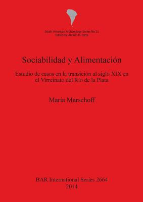 Sociabilidad y Alimentacion: Estudio de Casos en la Transicion al Siglo Xix en el Virreinato del Rio de la Plata - Marschoff, Mar?a