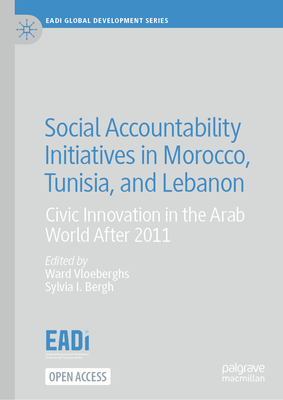 Social Accountability Initiatives in Morocco, Tunisia, and Lebanon: Civic Innovation in the Arab World After 2011 - Vloeberghs, Ward (Editor), and Bergh, Sylvia I (Editor)