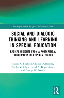 Social and Dialogic Thinking and Learning in Special Education: Radical Insights from a Post-Critical Ethnography in a Special School - Erickson, Karen A., and D'Ardenne, Charna, and Clark, Nitasha M.