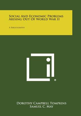 Social and Economic Problems Arising Out of World War II: A Bibliography - Tompkins, Dorothy Campbell (Editor), and May, Samuel C (Foreword by)