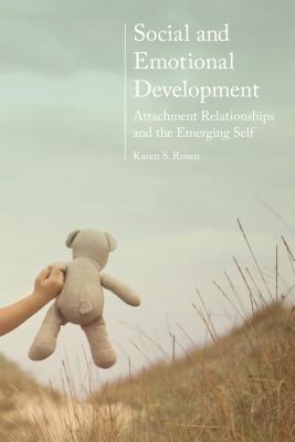 Social and Emotional Development:: Attachment Relationships and the Emerging Self - Rosen, Karen