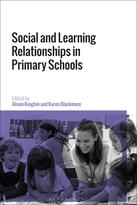 Social and Learning Relationships in Primary Schools - Kington, Alison (Editor), and Blackmore, Karen (Editor)