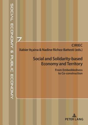 Social and Solidarity-based Economy and Territory: From Embeddedness to Co-construction - CIRIEC (Editor), and Itaina, Xabier (Editor), and Richez-Battesti, Nadine (Editor)