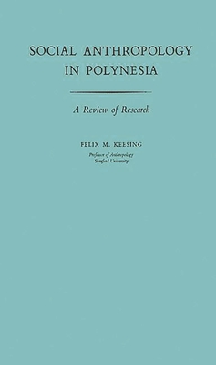 Social Anthropology in Polynesia: A Review of Research - Keesing, Felix Maxwell, and Unknown