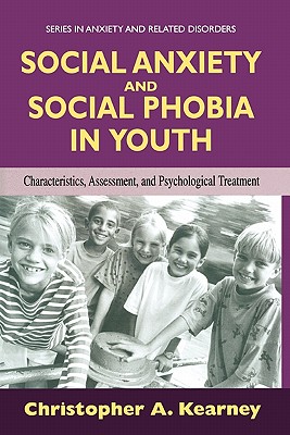 Social Anxiety and Social Phobia in Youth: Characteristics, Assessment, and Psychological Treatment - Kearney, Christopher, Ph.D.