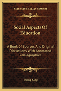 Social Aspects Of Education: A Book Of Sources And Original Discussions With Annotated Bibliographies