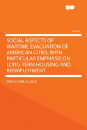 Social Aspects of Wartime Evacuation of American Cities, with Particular Emphasis on Long-Term Housing and Reemployment