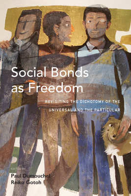 Social Bonds as Freedom: Revisiting the Dichotomy of the Universal and the Particular - Dumouchel, Paul (Editor), and Gotoh, Reiko (Editor)