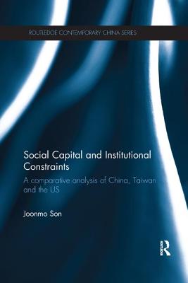 Social Capital and Institutional Constraints: A Comparative Analysis of China, Taiwan and the US - Son, Joonmo