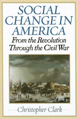 Social Change in America: From the Revolution to the Civil War - Clark, Christopher, MD