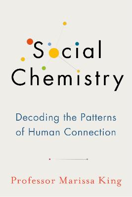 Social Chemistry: Decoding the Patterns of Human Connection - King, Marissa