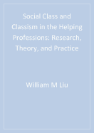 Social Class and Classism in the Helping Professions: Research, Theory, and Practice