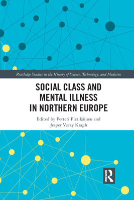 Social Class and Mental Illness in Northern Europe - Pietikinen, Petteri (Editor), and Kragh, Jesper (Editor)