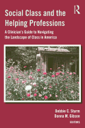Social Class and the Helping Professions: A Clinician's Guide to Navigating the Landscape of Class in America