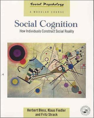 Social Cognition: How Individuals Construct Social Reality - Bless, Herbert, and Fiedler, Klaus, Dr.